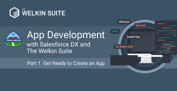 App Development with Salesforce DX and The Welkin Suite. Part 1 - Get Ready to Create an App